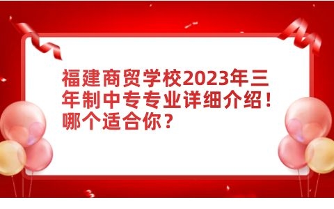 福建商貿學校2023年三年制中專專業詳細介紹！哪個適合你？