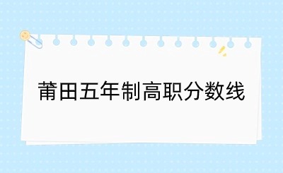 24年參考！2023莆田五年制高職分?jǐn)?shù)線