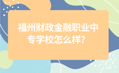 福州財政金融職業(yè)中專學校怎么樣？
