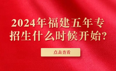 2024年福建五年專招生什么時(shí)候開始?
