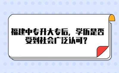 福建中專升大專后，學(xué)歷是否受到社會(huì)廣泛認(rèn)可？