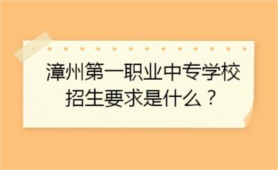漳州第一職業(yè)中專學(xué)校的招生要求是什么？
