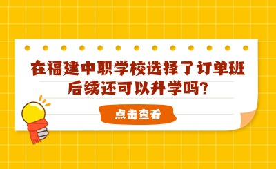 在福建中職學校選擇了訂單班后續(xù)還可以升學嗎?