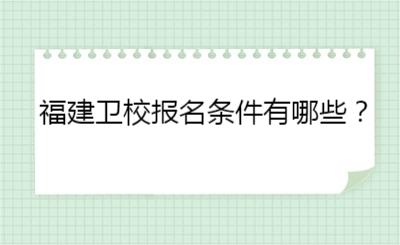 福建衛(wèi)校報(bào)名條件有哪些？