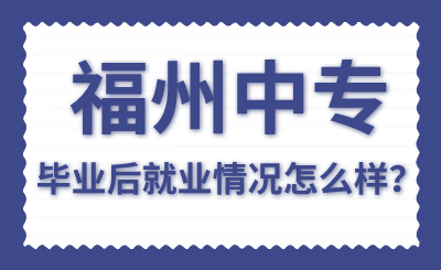 福州中專畢業后就業情況怎么樣？