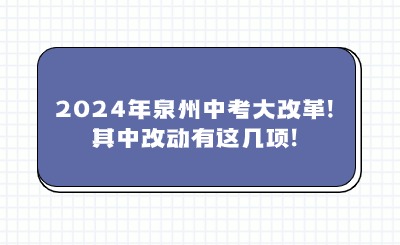 快速了解!2024年泉州中考大改革!其中改動(dòng)有這幾項(xiàng)!