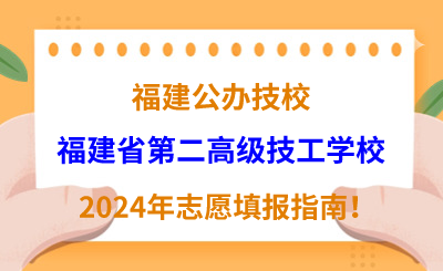 福建公辦技校 | 2024年福建省第二高級技工學校志愿填報指南！