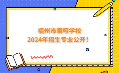 福州中專 | 福州市聾啞學(xué)校2024年招生專業(yè)公開！
