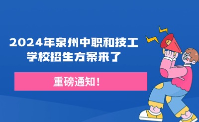 重磅通知！2024年泉州中職和技工學校招生方案來了