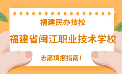 福建民辦技校 | 2024年福建省閩江職業技術學校志愿填報指南！