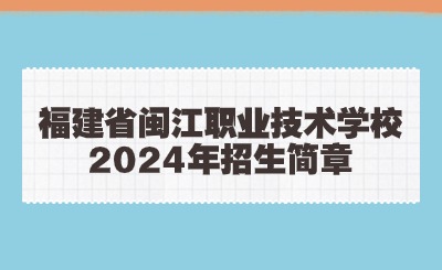 福建省閩江職業(yè)技術(shù)學(xué)校2024年招生簡章