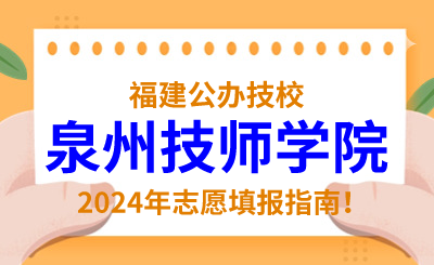 福建公辦技校 | 2024年泉州技師學院志愿填報指南！