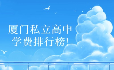 廈門私立高中學(xué)費排行榜!快來看看吧~