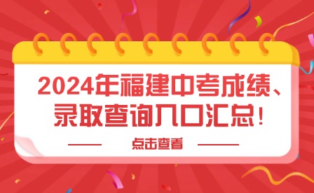 2024年福建中考9市1區成績、錄取查詢入口匯總！