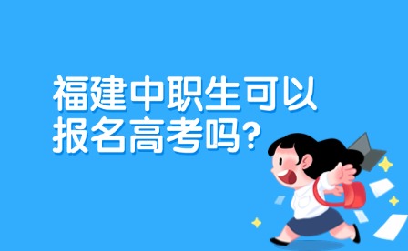 福建中職生可以報(bào)名高考嗎？時間、條件一覽！