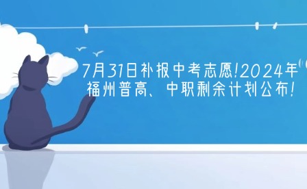 7月31日補(bǔ)報(bào)中考志愿!2024年福州普高、中職剩余計(jì)劃公布!