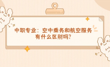 中職專業(yè)丨空中乘務(wù)和航空服務(wù)有什么區(qū)別嗎?
