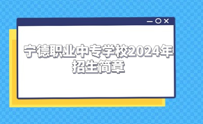 寧德中專 | 寧德職業(yè)中專學(xué)校2024年招生簡(jiǎn)章