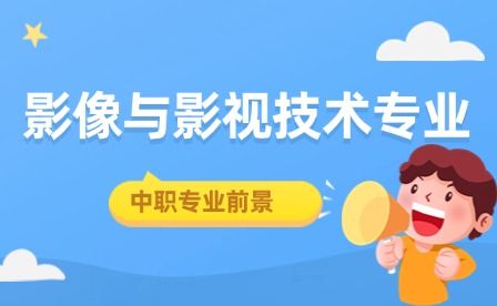 中職學影像與影視技術(shù)專業(yè)怎么樣?未來前景如何?