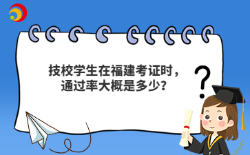 技校學(xué)生在福建考證時(shí)，通過率大概是多少？