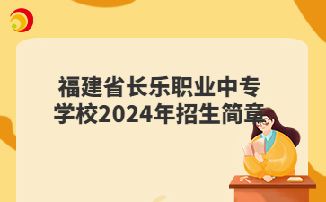 福建省長(zhǎng)樂職業(yè)中專學(xué)校2024年招生簡(jiǎn)章
