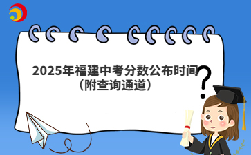 2025年福建中考分?jǐn)?shù)公布時間（附查詢通道）